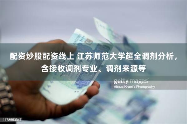 配资炒股配资线上 江苏师范大学超全调剂分析，含接收调剂专业、调剂来源等